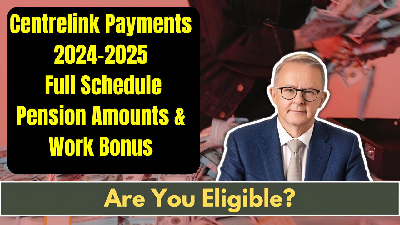 Centrelink Payments 2024–2025: Full Schedule, Pension Amounts & Work Bonus